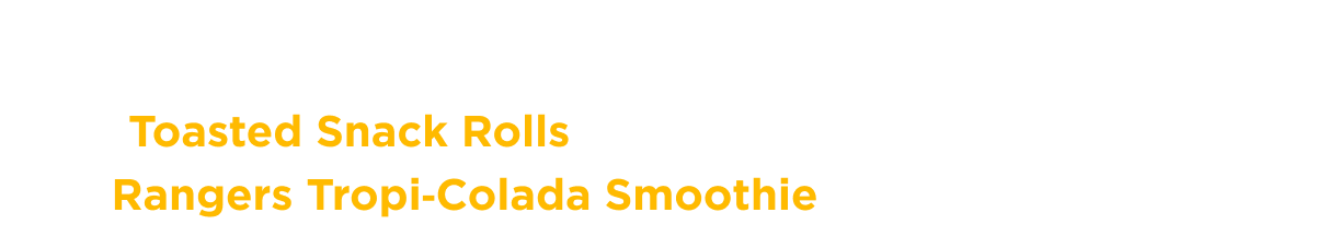 Texas Rangers promo displaying text “it's a home run pairing. Warm, savory Toasted Snack Rolls team up with the refreshing Rangers Tropi-Colada smoothie for a limited time!