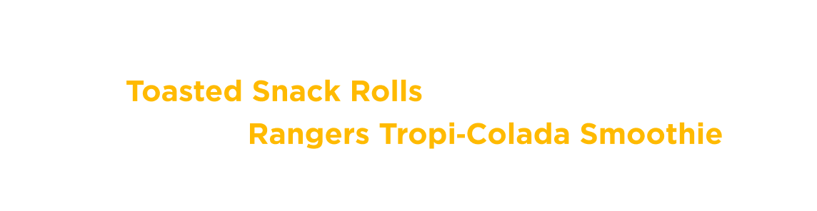 Texas Rangers promo displaying text “it's a home run pairing. Warm, savory Toasted Snack Rolls team up with the refreshing Rangers Tropi-Colada smoothie for a limited time!