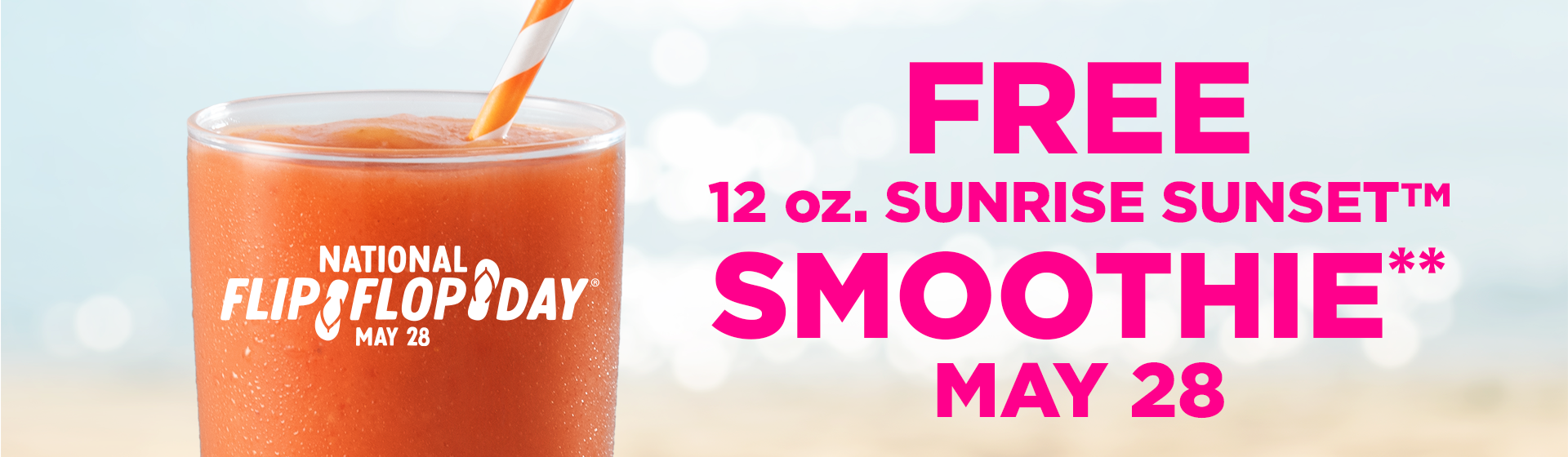 National Flip Flop Day logo on a glass filled with Tropical Smoothie Cafe Sunrise Sunset smoothie and text ' Free 12 oz. Sunrise Sunset smoothie. May 28'