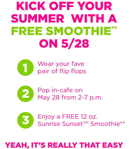Kick off your summer with a Free Smoothie on 5/28.Step 1 - wear your favorite flip flops,Step 2 - Pop in-cafe on May 28 from 2-7pm, Step 3 - enjoy a free 12 oz. Sunrise Sunset Tropical Smoothie