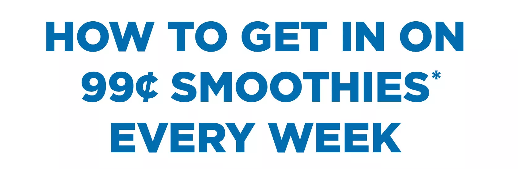 How to get in on 99 cent smoothies every week.