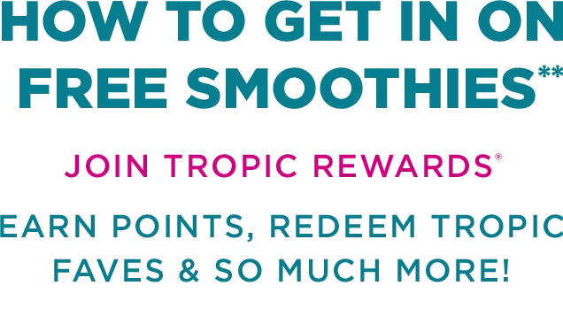 Message “How to get in on Free Smoothies ? Join Tropic Rewards to earn points, redeem Tropic Faves & so much more !”