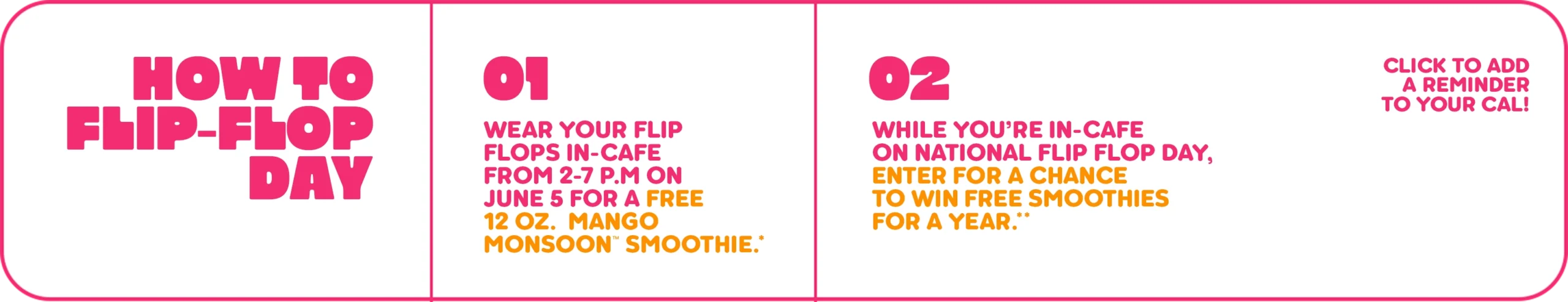 An image describing steps to join National Flip Flop Day 2026 at Tropical Smoothie Cafe. Step 1 - wear you flip flop in-cafe from 2-7 PM on June 5 for a free 12oz Mango Monsoon Smoothie. Step 2 - while you’re in-cafe on National Flip Flop Day. Enter for a chance to win Free Smoothies for a year. icalender, Google & Outlook buttons to add a reminder to your call.