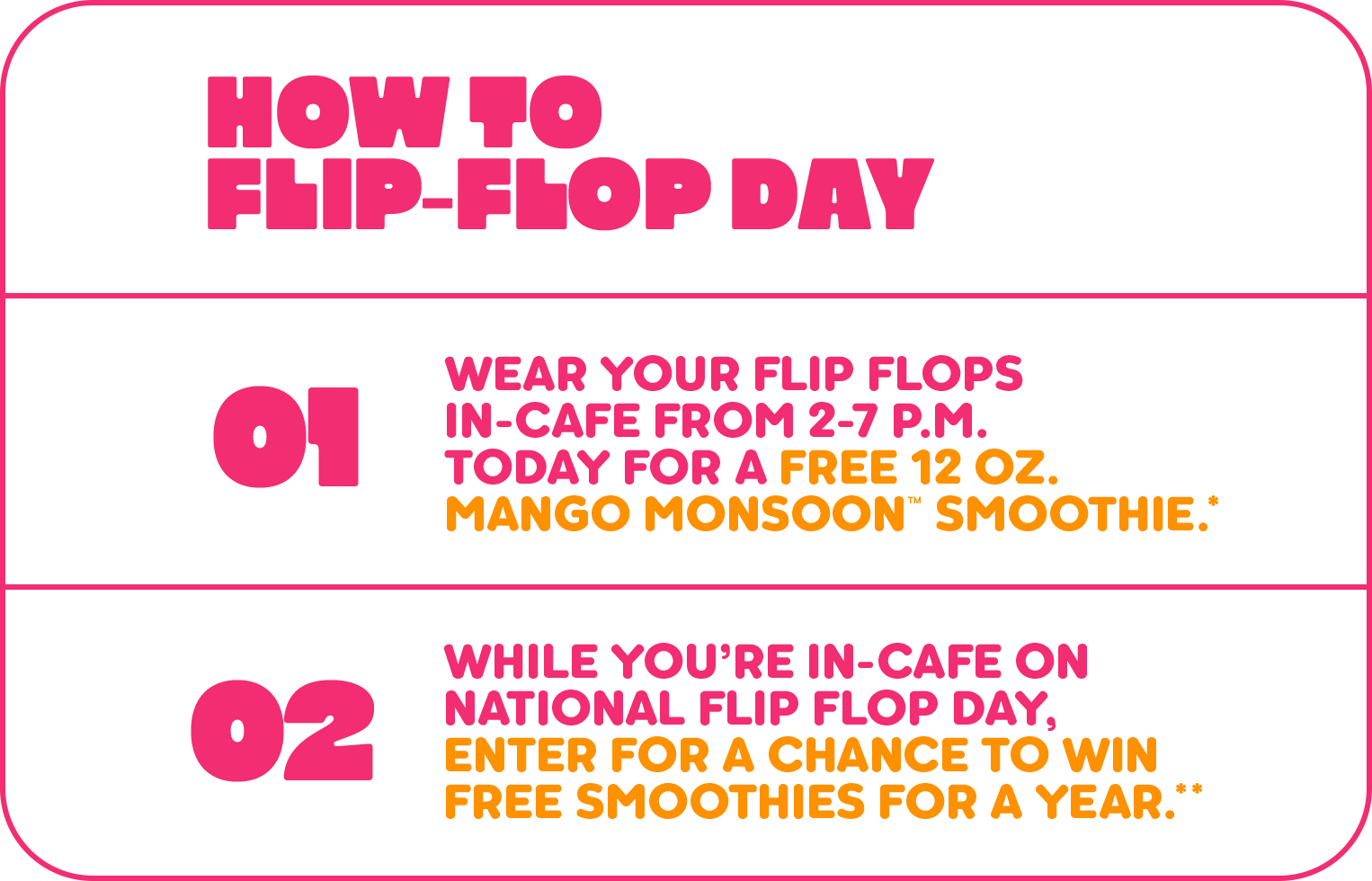 An image describing steps to join National Flip Flop Day 2026 at Tropical Smoothie Cafe. Step 1 - wear you flip flop in-cafe from 2-7 PM on June 5 for a free 12oz Mango Monsoon Smoothie. Step 2 - while you’re in-cafe on National Flip Flop Day. Enter for a chance to win Free Smoothies for a year. 